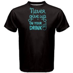 Black Never Give Up On Your Drink  Men s Cotton Tee by FunnySaying