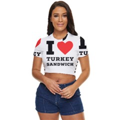 I Love Turkey Sandwich Side Button Cropped Tee by ilovewhateva