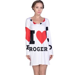 I Love Roger Long Sleeve Nightdress by ilovewhateva