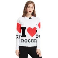 I Love Roger Women s Long Sleeve Rash Guard by ilovewhateva