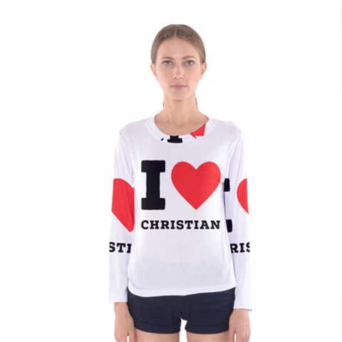 I Love Christian Women s Long Sleeve Tee by ilovewhateva