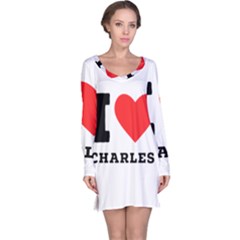 I Love Charles  Long Sleeve Nightdress by ilovewhateva