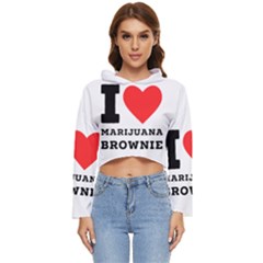 I Love Marijuana Brownie Women s Lightweight Cropped Hoodie by ilovewhateva