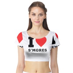 I Love S’mores  Short Sleeve Crop Top by ilovewhateva