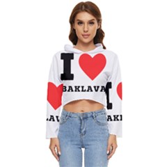 I Love Baklava Women s Lightweight Cropped Hoodie by ilovewhateva