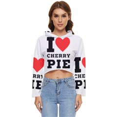 I Love Cherry Pie Women s Lightweight Cropped Hoodie by ilovewhateva