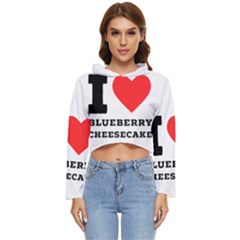 I Love Blueberry Cheesecake  Women s Lightweight Cropped Hoodie by ilovewhateva