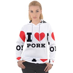 I Love Pork  Women s Overhead Hoodie by ilovewhateva