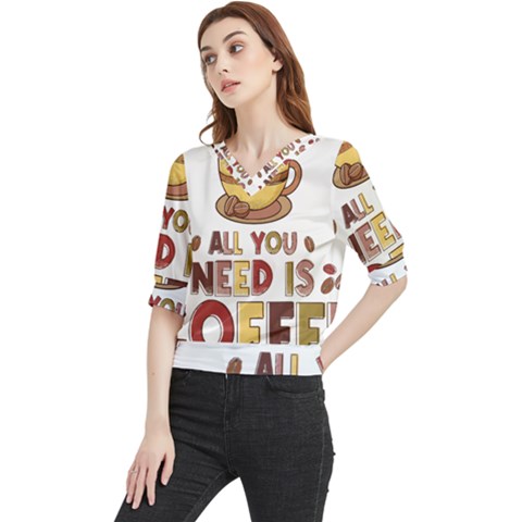 All You Need Is Coffee T- Shirt All You Need Is Coffee T- Shirt Quarter Sleeve Blouse by hizuto