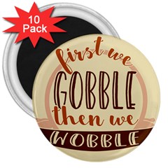 First We Gobble Then We Wobble  3  Magnets (10 Pack)  by CraftyLittleNodes