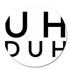 Uh Duh Magnet 5  (round) by FattysMerch