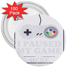 I Had To Pause My Game To Be Here 3  Buttons (100 Pack)  by ChezDeesTees