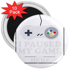 I Had To Pause My Game To Be Here 3  Magnets (10 Pack)  by ChezDeesTees