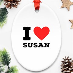 I Love Susan Ornament (oval) by ilovewhateva