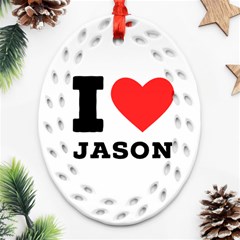 I Love Jason Oval Filigree Ornament (two Sides) by ilovewhateva