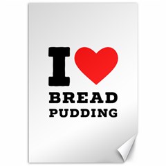 I Love Bread Pudding  Canvas 12  X 18  by ilovewhateva