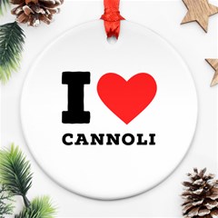 I Love Cannoli  Round Ornament (two Sides) by ilovewhateva