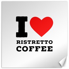 I Love Ristretto Coffee Canvas 12  X 12  by ilovewhateva