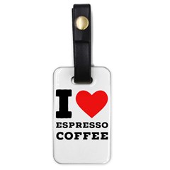 I Love Espresso Coffee Luggage Tag (one Side) by ilovewhateva