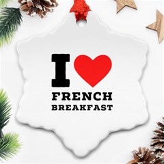 I Love French Breakfast  Ornament (snowflake) by ilovewhateva