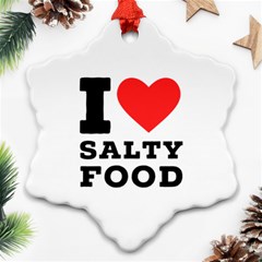 I Love Salty Food Ornament (snowflake) by ilovewhateva